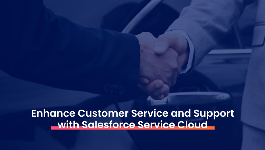 Enhance Customer Service and Support with Salesforce Service Cloud