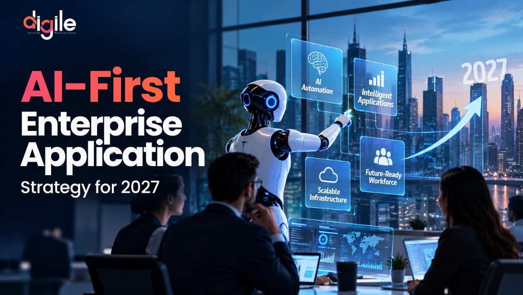 AI-First Enterprise Application Strategy for 2027: From Managing Applications to Orchestrating Intelligence